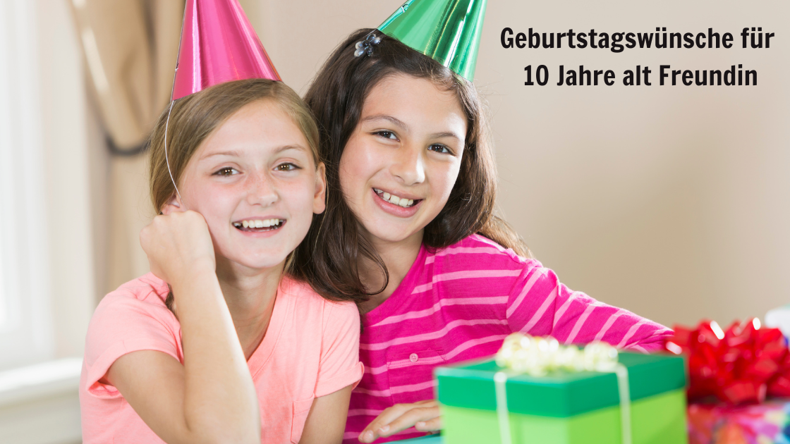 Geburtstagswünsche für 10 Jahre alt Freundin