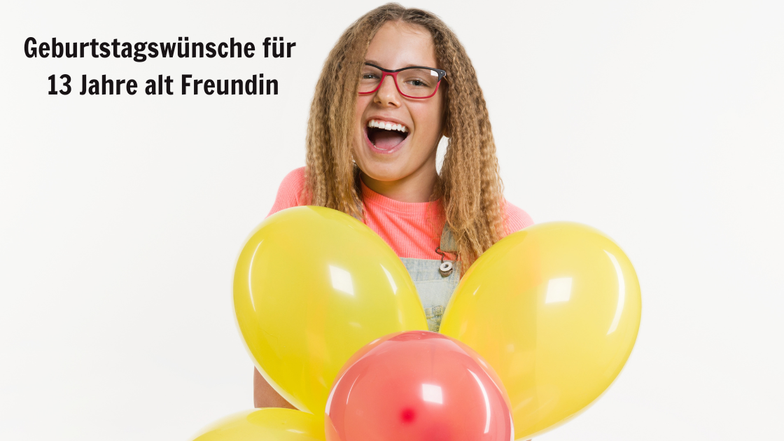 Geburtstagswünsche für 13 Jahre alt Freundin
